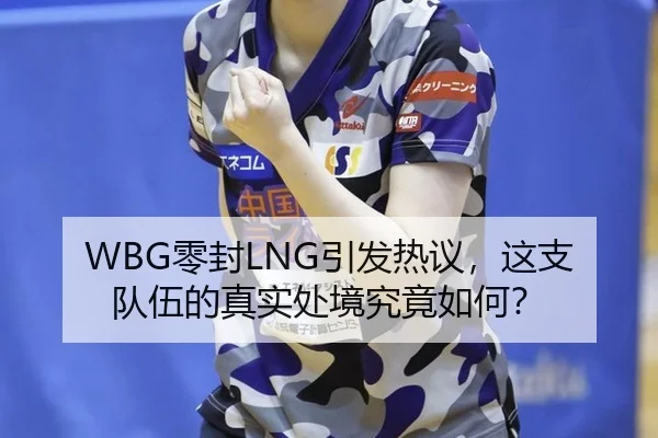 WBG零封LNG引发热议，这支队伍的真实处境究竟如何？